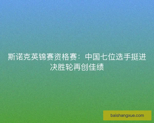 斯诺克英锦赛资格赛：中国七位选手挺进决胜轮再创佳绩