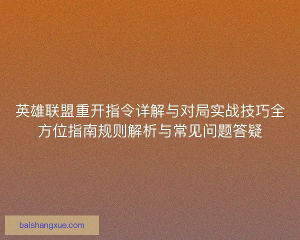 英雄联盟重开指令详解与对局实战技巧全方位指南规则解析与常见问题答疑