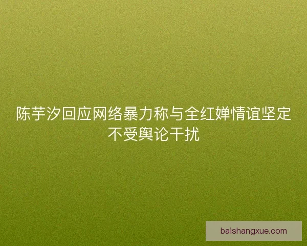 陈芋汐回应网络暴力称与全红婵情谊坚定不受舆论干扰