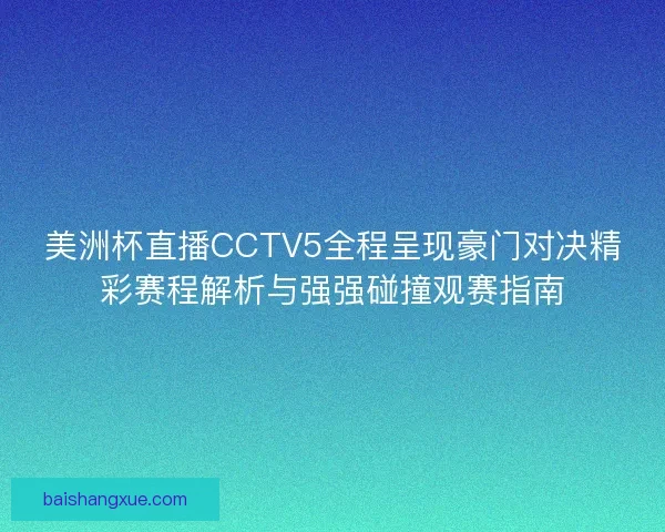 美洲杯直播CCTV5全程呈现豪门对决精彩赛程解析与强强碰撞观赛指南